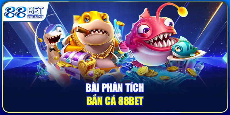 Bài phân tích bắn cá 88BET