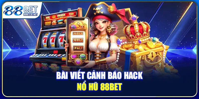 Bài viết cảnh báo hack nổ hũ 88BET