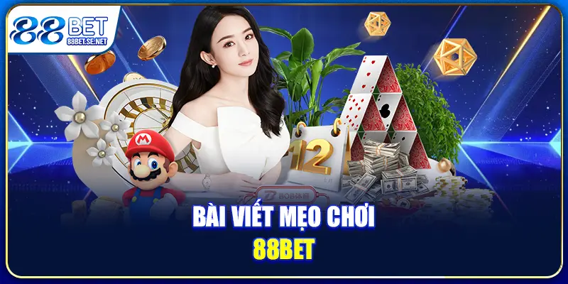 Mẹo Tân Thủ 88BET - Chia Sẻ Cẩm Nang Người Mới Cần Nắm