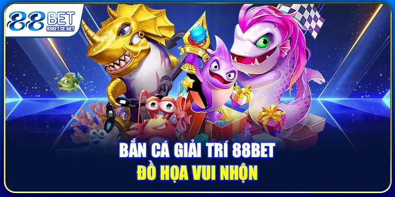Bắn cá giải trí 88BET đồ họa vui nhộn