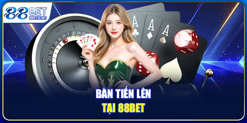 Bàn tiến lên tại 88BET có nhiều cao thủ