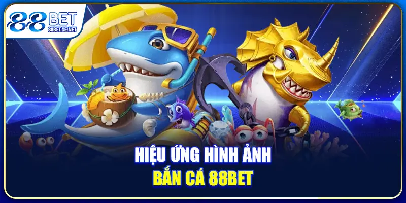 Hiệu ứng hình ảnh bắn cá 88BET
