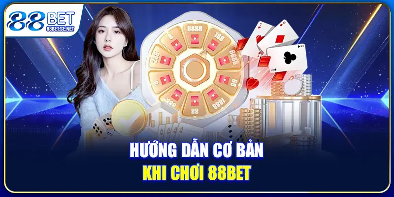 Hướng dẫn cơ bản khi chơi 88BET