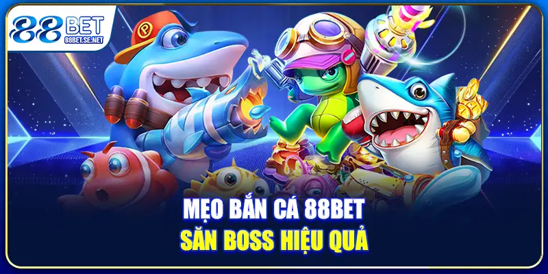 Mẹo bắn cá 88BET săn boss hiệu quả