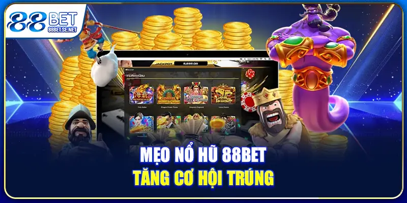 Mẹo nổ hũ 88BET tăng cơ hội trúng