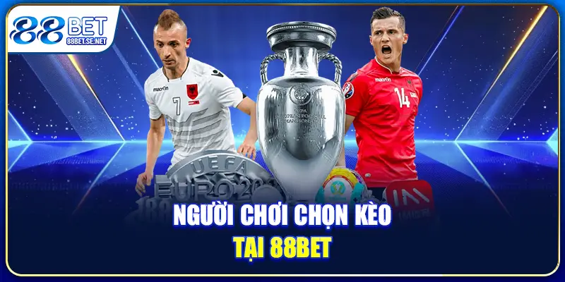 Người chơi chọn kèo tại 88BET