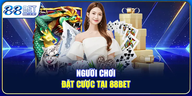 Người chơi đặt cược tại 88BET