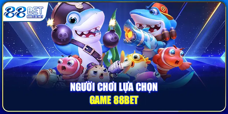 Người chơi lựa chọn game 88BET