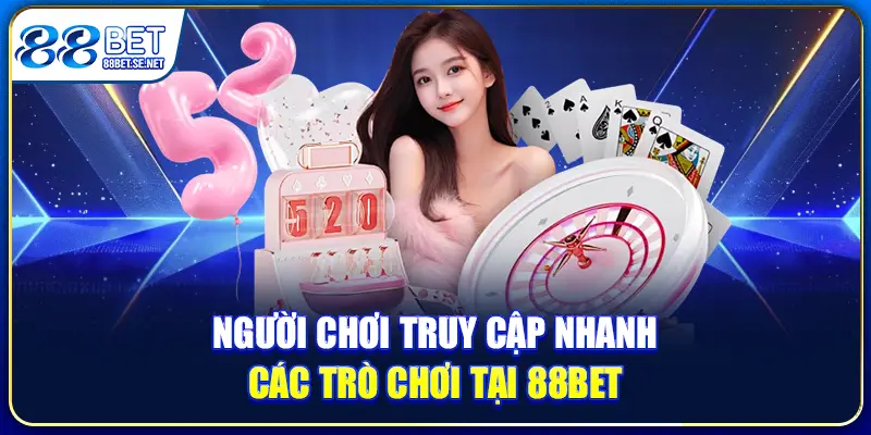 Người chơi truy cập nhanh các trò chơi tại 88bet