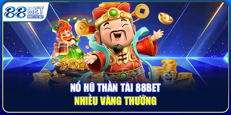 Nổ hũ Thần Tài 88BET nhiều vàng thưởng