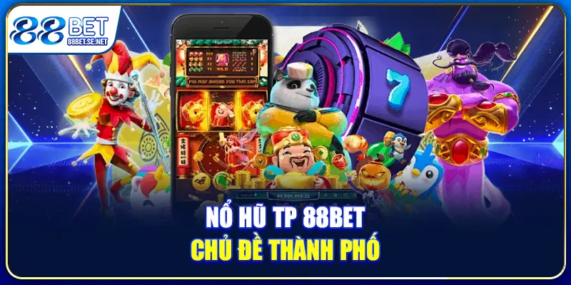 Nổ hũ TP 88BET chủ đề thành phố