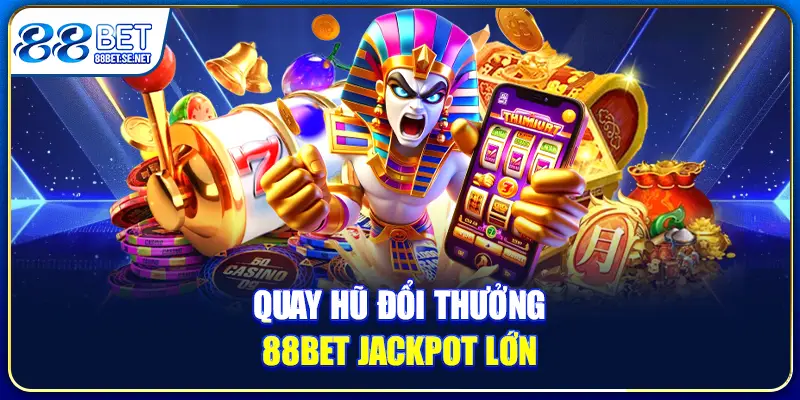 Quay hũ đổi thưởng 88BET jackpot lớn